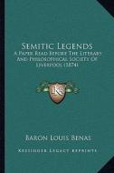 Semitic Legends: A Paper Read Before the Literary and Philosophical Society OA Paper Read Before the Literary and Philosophical Society di Baron Louis Benas edito da Kessinger Publishing