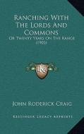 Ranching with the Lords and Commons: Or Twenty Years on the Range (1903) di John Roderick Craig edito da Kessinger Publishing