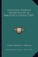 Catalogo General Alfabetigo de La Biblioteca Cepeda (1907) di Juan Manuel Vargas edito da Kessinger Publishing