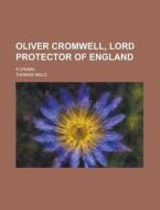 Oliver Cromwell, Lord Protector of England; A Drama di Thomas Nield edito da Rarebooksclub.com