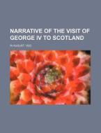 Narrative of the Visit of George IV to Scotland; In August, 1822 di Books Group edito da Rarebooksclub.com