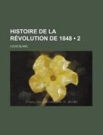 Histoire De La Revolution De 1848 (2) di Louis Blanc edito da General Books Llc