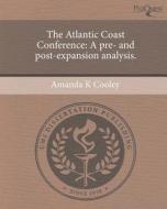 The Atlantic Coast Conference: A Pre- And Post-Expansion Analysis. di Amanda K. Cooley edito da Proquest, Umi Dissertation Publishing