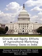 Growth And Equity Effects Of Agricultural Marketing Efficiency Gains In India di Maurice Landes, Mary E Burfisher edito da Bibliogov