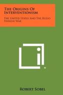 The Origins of Interventionism: The United States and the Russo Finnish War di Robert Sobel edito da Literary Licensing, LLC