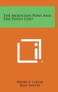 The Mountain Pony and the Pinto Colt di Henry V. Larom, Ross Santee edito da Literary Licensing, LLC