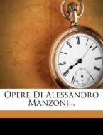 Opere Di Alessandro Manzoni... di Alessandro Manzoni, Niccolo Tommaseo edito da Nabu Press