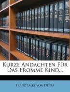 Kurze Andachten für das fromme Kind. di Franz Sales von Depra edito da Nabu Press