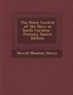 Police Control of the Slave in South Carolina di Howell Meadoes Henry edito da Nabu Press