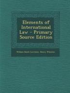 Elements of International Law di William Beach Lawrence, Henry Wheaton edito da Nabu Press