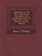 Settlement in the West. Sketches of Rochester; With Incidental Notices of Western New-York .. di Henry O'Reilly edito da Nabu Press