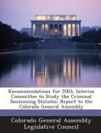 Recommendations For 2003, Interim Committee To Study The Criminal Sentencing Statutes edito da Bibliogov