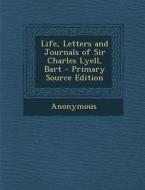 Life, Letters and Journals of Sir Charles Lyell, Bart di Anonymous edito da Nabu Press