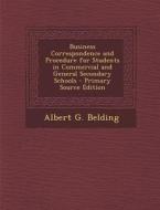 Business Correspondence and Procedure for Students in Commercial and General Secondary Schools di Albert G. Belding edito da Nabu Press