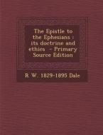 The Epistle to the Ephesians: Its Doctrine and Ethics di R. W. 1829-1895 Dale edito da Nabu Press