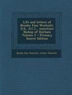 Life and Letters of Brooke Foss Westcott, D.D., D.C.L., Sometime Bishop of Durham Volume 2 di Brooke Foss Westcott, Arthur Westcott edito da Nabu Press