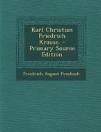 Karl Christian Friedrich Krause. - Primary Source Edition di Friedrich August Procksch edito da Nabu Press