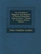 The Gardener's Magazine and Register of Rural & Domestic Improvement, Volume 2 - Primary Source Edition di John Claudius Loudon edito da Nabu Press