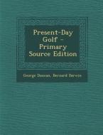 Present-Day Golf - Primary Source Edition di George Duncan, Bernard Darwin edito da Nabu Press