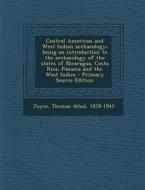 Central American and West Indian Archaeology; Being an Introduction to the Archaeology of the States of Nicaragua, Costa Rica, Panama and the West Ind di Thomas Athol Joyce edito da Nabu Press