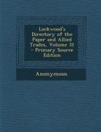 Lockwood's Directory of the Paper and Allied Trades, Volume 31 - Primary Source Edition di Anonymous edito da Nabu Press