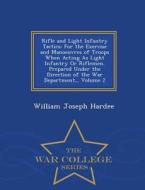 Rifle and Light Infantry Tactics: For the Exercise and Manoeuvres of Troops When Acting as Light Infantry or Riflemen. P di William Joseph Hardee edito da WAR COLLEGE SERIES