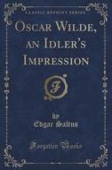 Oscar Wilde, An Idler's Impression (classic Reprint) di Edgar Saltus edito da Forgotten Books