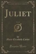 Juliet, Vol. 1 Of 3 (classic Reprint) di Mary Elizabeth Carter edito da Forgotten Books