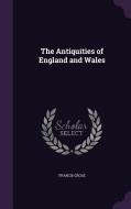 The Antiquities Of England And Wales di Francis Grose edito da Palala Press