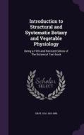 Introduction To Structural And Systematic Botany And Vegetable Physiology di Asa Gray edito da Palala Press