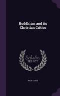 Buddhism And Its Christian Critics di Paul Carus edito da Palala Press