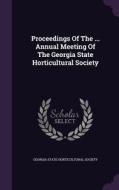 Proceedings Of The ... Annual Meeting Of The Georgia State Horticultural Society edito da Palala Press
