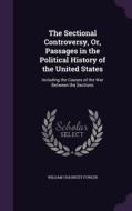 The Sectional Controversy, Or, Passages In The Political History Of The United States di William Chauncey Fowler edito da Palala Press