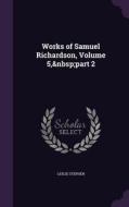 Works Of Samuel Richardson, Volume 5, Part 2 di Sir Leslie Stephen edito da Palala Press