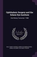 Ophthalmic Surgery and the Scheie Eye Institute: Oral History Transcript / 1988 di Sally Smith Hughes, Harold Glendon Scheie, Daniel M. Albert edito da CHIZINE PUBN