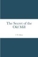 The Secret of the Old Mill di F. W. Dixon edito da Lulu.com