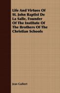 Life And Virtues Of St. John Baptist De La Salle, Founder Of The Institute Of The Brothers Of The Christian Schools di Jean Guibert edito da Duey Press