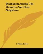 Divination Among The Hebrews And Their Neighbors di T. Witton Davies edito da Kessinger Publishing, Llc