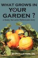What Grows In Your Garden? di Phyllis Ann Neri edito da AuthorHouse
