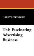 This Fascinating Advertising Business di Harry Lewis Bird edito da Wildside Press