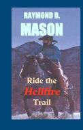 Ride the Hellfire Trail: A Quirt Adams Adventure di Raymond D. Mason edito da Createspace