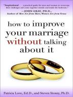 How to Improve Your Marriage Without Talking about It di Patricia Love, Steven Stosny edito da Tantor Media Inc