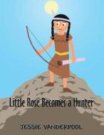 Little Rose Becomes a Hunter di Jessie Vanderpool edito da America Star Books