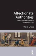 Affectionate Authorities: Fathers and Fatherly Roles in Late Medieval Basel di Philip Grace edito da ROUTLEDGE
