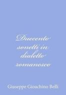 Duecento Sonetti in Dialetto Romanesco di Giuseppe Gioachino Belli edito da Createspace