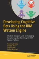Developing Cognitive Bots Using the IBM Watson Engine: Practical, Hands-On Guide to Developing Complex Cognitive Bots Us di Navin Sabharwal, Sudipta Barua, Neha Anand edito da APRESS