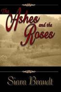 The Ashes and the Roses: A Novel of the Civil War di Siara Brandt edito da Createspace