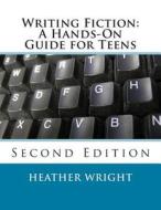 Writing Fiction: A Hands-On Guide for Teens di Heather Wright edito da Createspace