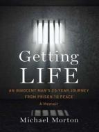 Getting Life: An Innocent Man�s 25-Year Journey from Prison to Peace di Michael Morton edito da Tantor Audio