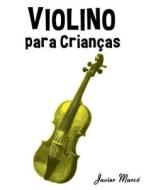 Violino Para Criancas: Cancoes de Natal, Musica Classica, Cancoes Infantis E Cancoes Folcloricas! di Javier Marco edito da Createspace